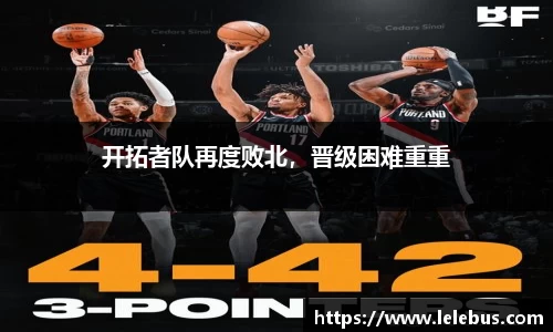 开拓者队再度败北，晋级困难重重