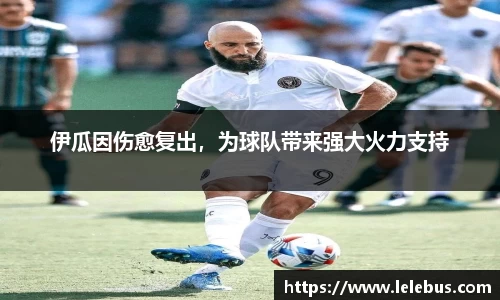 伊瓜因伤愈复出，为球队带来强大火力支持