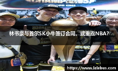 林书豪与首尔SK小牛签订合同，或重返NBA？