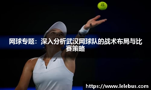 网球专题：深入分析武汉网球队的战术布局与比赛策略