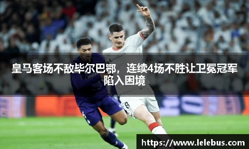 皇马客场不敌毕尔巴鄂，连续4场不胜让卫冕冠军陷入困境