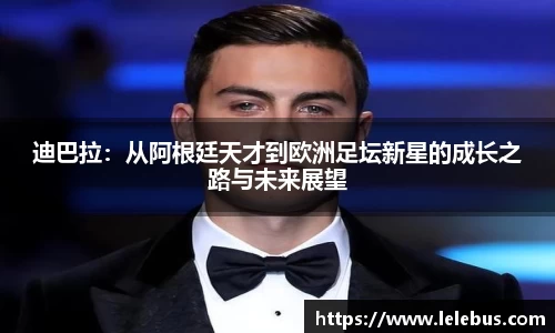 迪巴拉：从阿根廷天才到欧洲足坛新星的成长之路与未来展望