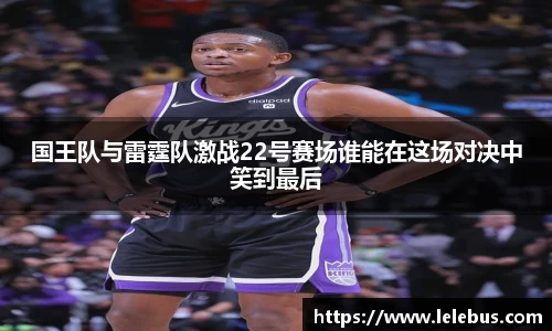 国王队与雷霆队激战22号赛场谁能在这场对决中笑到最后