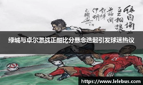 绿城与卓尔激战正酣比分悬念迭起引发球迷热议