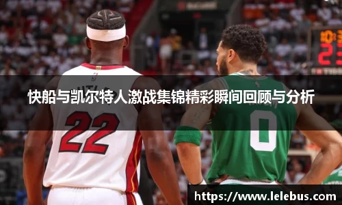 快船与凯尔特人激战集锦精彩瞬间回顾与分析