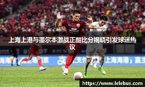 上海上港与墨尔本激战正酣比分揭晓引发球迷热议